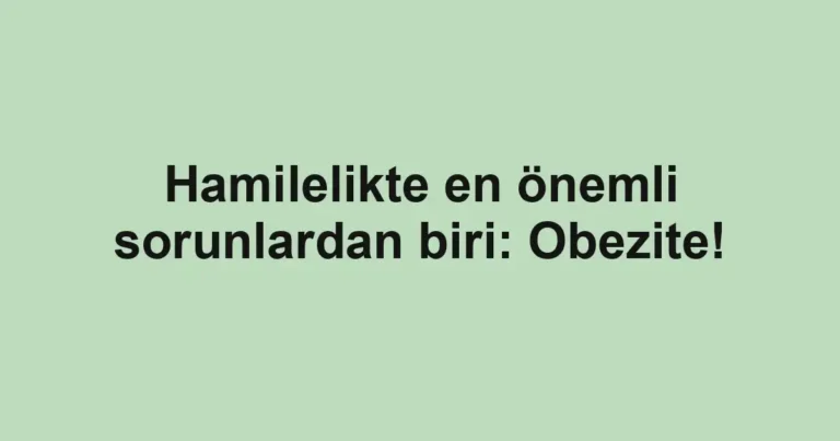 Hamilelikte en önemli sorunlardan biri: Obezite!