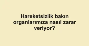 Hareketsizlik bakın organlarımıza nasıl zarar veriyor?