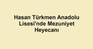 Hasan Türkmen Anadolu Lisesi'nde Mezuniyet Heyecanı
