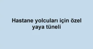 Hastane yolcuları için özel yaya tüneli