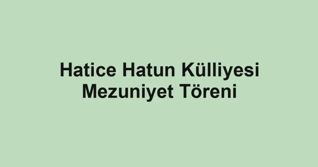 Hatice Hatun Külliyesi Mezuniyet Töreni