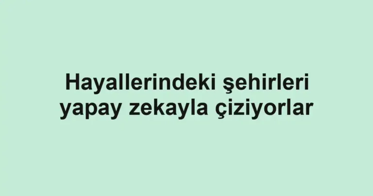 Hayallerindeki şehirleri yapay zekayla çiziyorlar