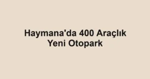 Haymana'da 400 Araçlık Yeni Otopark