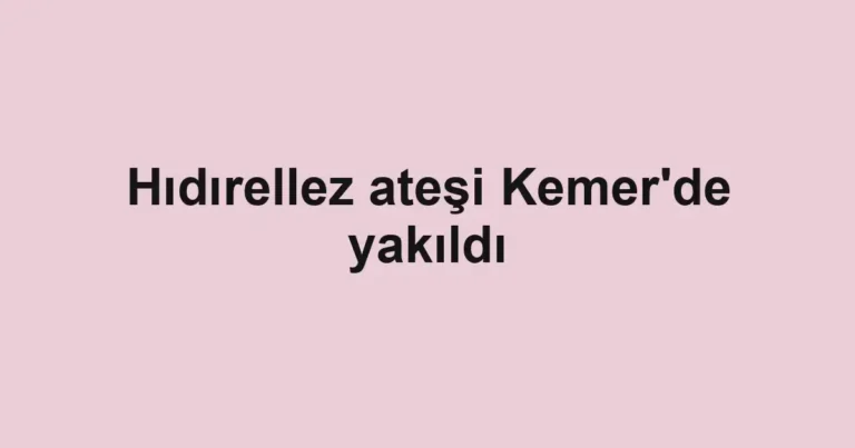 Hıdırellez ateşi Kemer'de yakıldı
