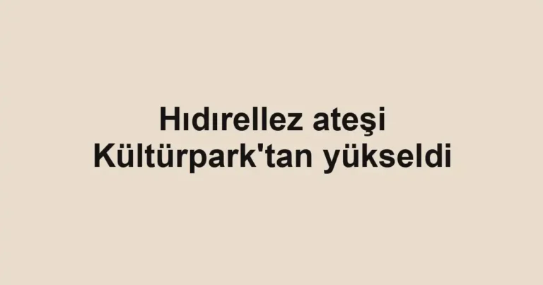 Hıdırellez ateşi Kültürpark'tan yükseldi