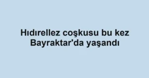 Hıdırellez coşkusu bu kez Bayraktar'da yaşandı