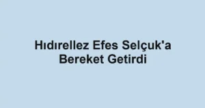 Hıdırellez Efes Selçuk'a Bereket Getirdi