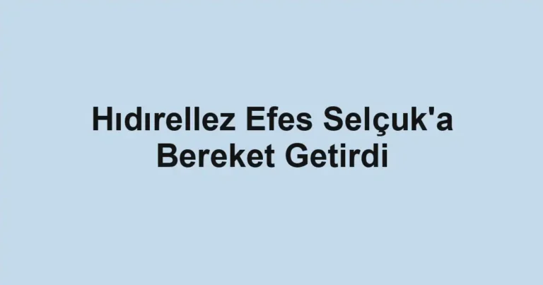 Hıdırellez Efes Selçuk'a Bereket Getirdi