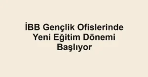 İBB Gençlik Ofislerinde Yeni Eğitim Dönemi Başlıyor