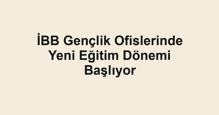 İBB Gençlik Ofislerinde Yeni Eğitim Dönemi Başlıyor