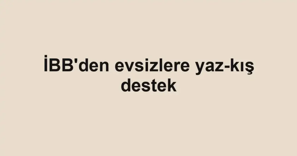 İBB'den evsizlere yaz-kış destek