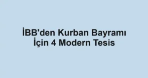İBB'den Kurban Bayramı İçin 4 Modern Tesis