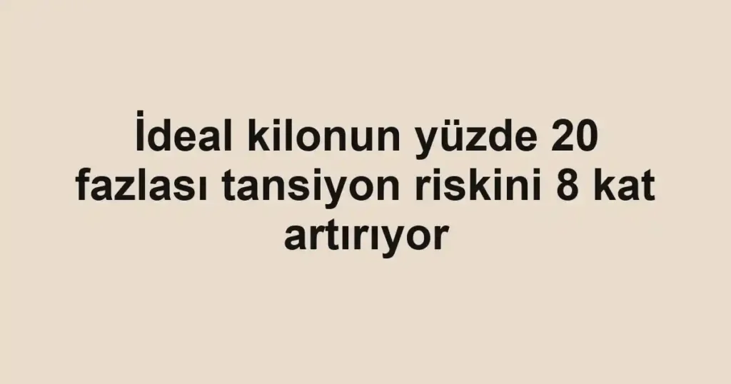 İdeal kilonun yüzde 20 fazlası tansiyon riskini 8 kat artırıyor