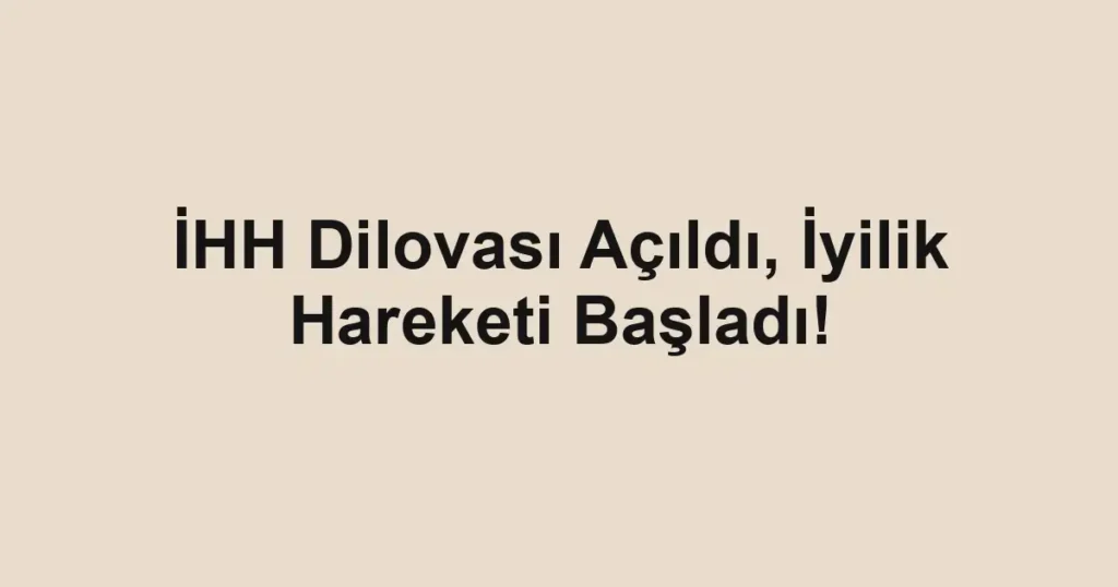 İHH Dilovası Açıldı, İyilik Hareketi Başladı!