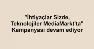 "İhtiyaçlar Sizde, Teknolojiler MediaMarkt'ta" Kampanyası devam ediyor
