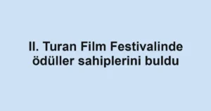 II. Turan Film Festivalinde ödüller sahiplerini buldu