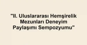 "II. Uluslararası Hemşirelik Mezunları Deneyim Paylaşımı Sempozyumu"