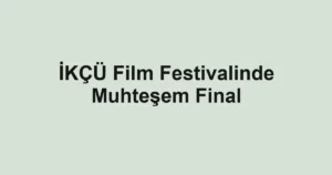 İKÇÜ Film Festivalinde Muhteşem Final