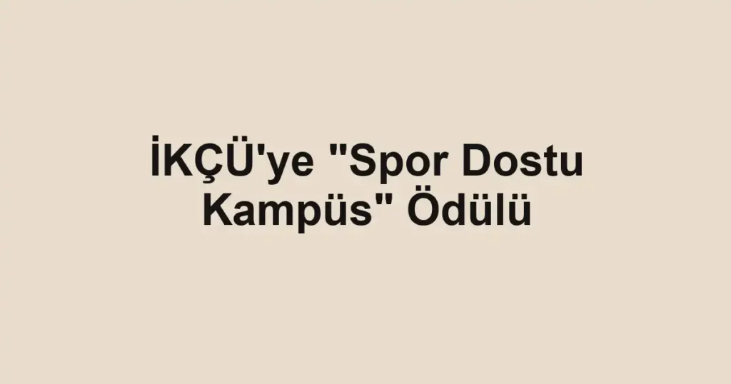 İKÇÜ'ye "Spor Dostu Kampüs" Ödülü