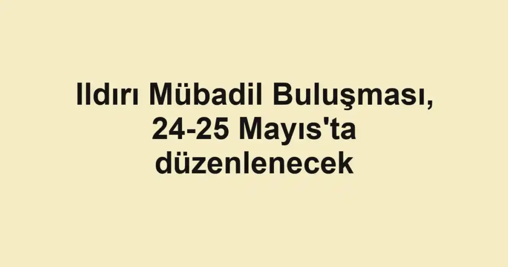 Ildırı Mübadil Buluşması, 24-25 Mayıs'ta düzenlenecek