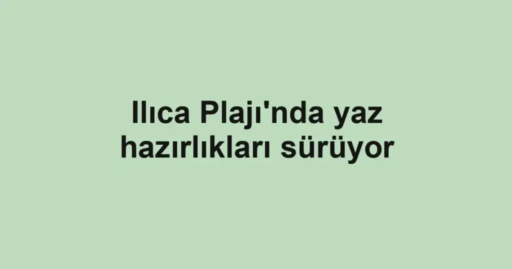 Ilıca Plajı'nda yaz hazırlıkları sürüyor
