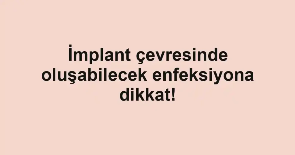 İmplant çevresinde oluşabilecek enfeksiyona dikkat!