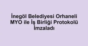 İnegöl Belediyesi Orhaneli MYO ile İş Birliği Protokolü İmzaladı