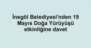 İnegöl Belediyesi'nden 19 Mayıs Doğa Yürüyüşü etkinliğine davet