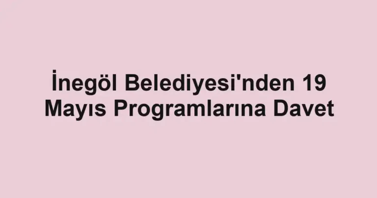 İnegöl Belediyesi'nden 19 Mayıs Programlarına Davet