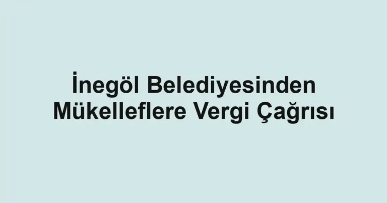 İnegöl Belediyesinden Mükelleflere Vergi Çağrısı