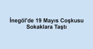 İnegöl'de 19 Mayıs Coşkusu Sokaklara Taştı