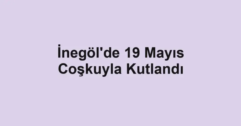İnegöl'de 19 Mayıs Coşkuyla Kutlandı