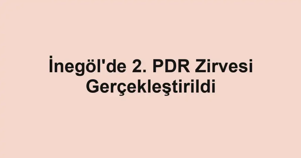 İnegöl'de 2. PDR Zirvesi Gerçekleştirildi