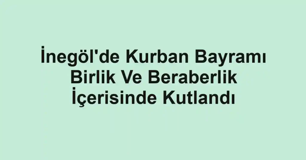 İnegöl'de Kurban Bayramı Birlik Ve Beraberlik İçerisinde Kutlandı