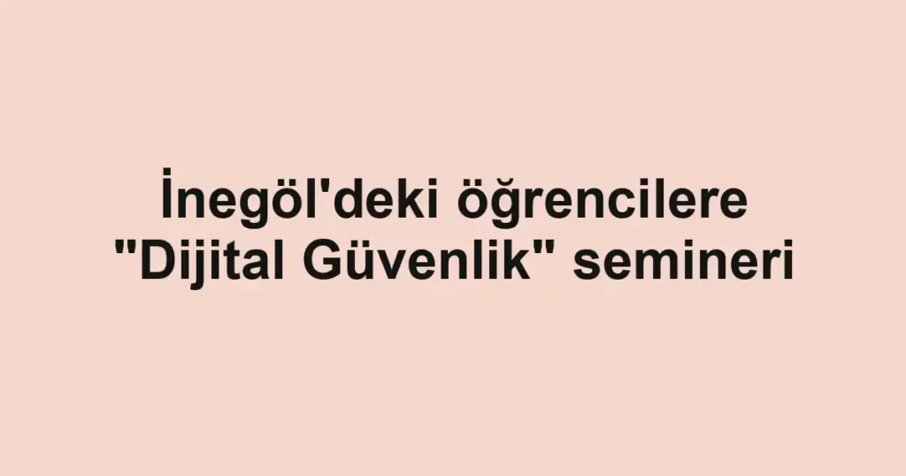 İnegöl'deki öğrencilere "Dijital Güvenlik" semineri