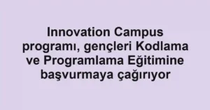 Innovation Campus programı, gençleri Kodlama ve Programlama Eğitimine başvurmaya çağırıyor