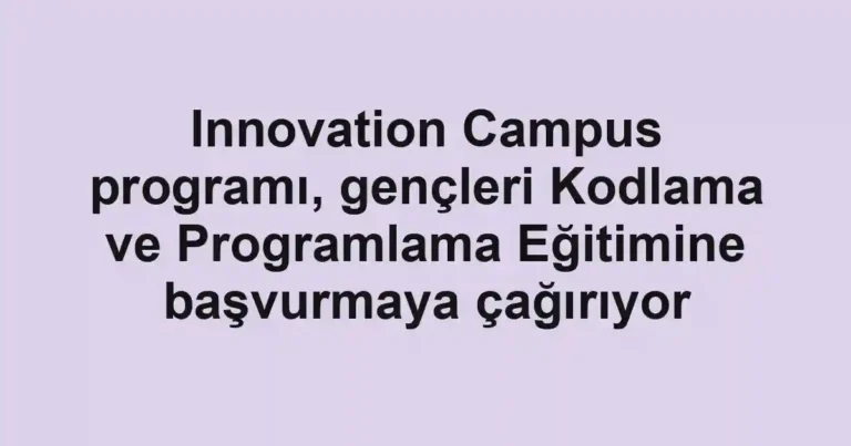 Innovation Campus programı, gençleri Kodlama ve Programlama Eğitimine başvurmaya çağırıyor