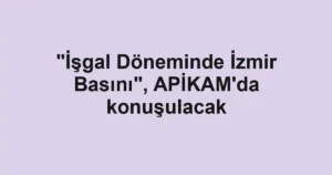 "İşgal Döneminde İzmir Basını", APİKAM'da konuşulacak