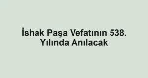 İshak Paşa Vefatının 538. Yılında Anılacak