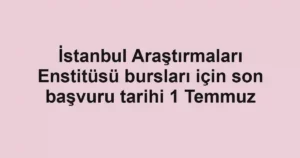 İstanbul Araştırmaları Enstitüsü bursları için son başvuru tarihi 1 Temmuz