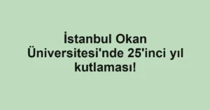 İstanbul Okan Üniversitesi'nde 25'inci yıl kutlaması!