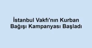 İstanbul Vakfı'nın Kurban Bağışı Kampanyası Başladı