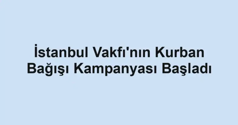 İstanbul Vakfı'nın Kurban Bağışı Kampanyası Başladı