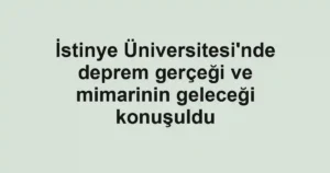 İstinye Üniversitesi'nde deprem gerçeği ve mimarinin geleceği konuşuldu