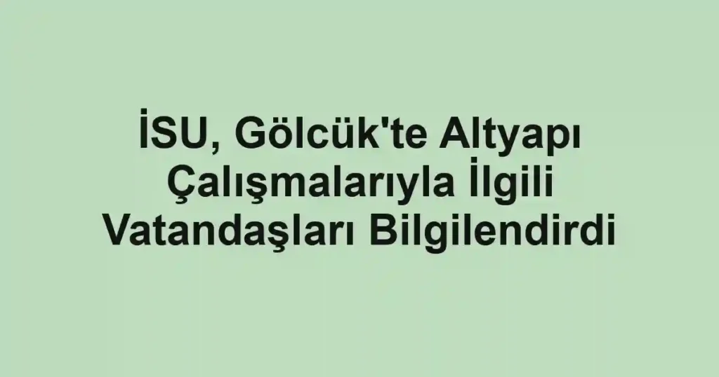 İSU, Gölcük'te Altyapı Çalışmalarıyla İlgili Vatandaşları Bilgilendirdi