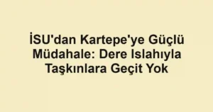 İSU'dan Kartepe'ye Güçlü Müdahale: Dere Islahıyla Taşkınlara Geçit Yok
