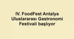 IV. FoodFest Antalya Uluslararası Gastronomi Festivali başlıyor