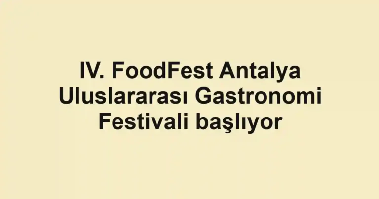IV. FoodFest Antalya Uluslararası Gastronomi Festivali başlıyor