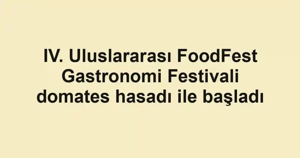 IV. Uluslararası FoodFest Gastronomi Festivali domates hasadı ile başladı