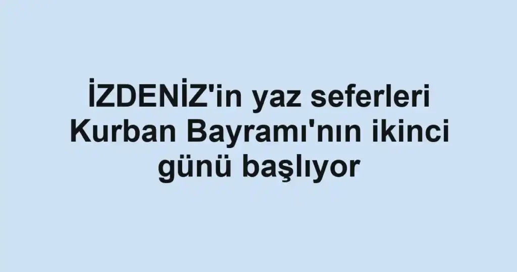 İZDENİZ'in yaz seferleri Kurban Bayramı'nın ikinci günü başlıyor